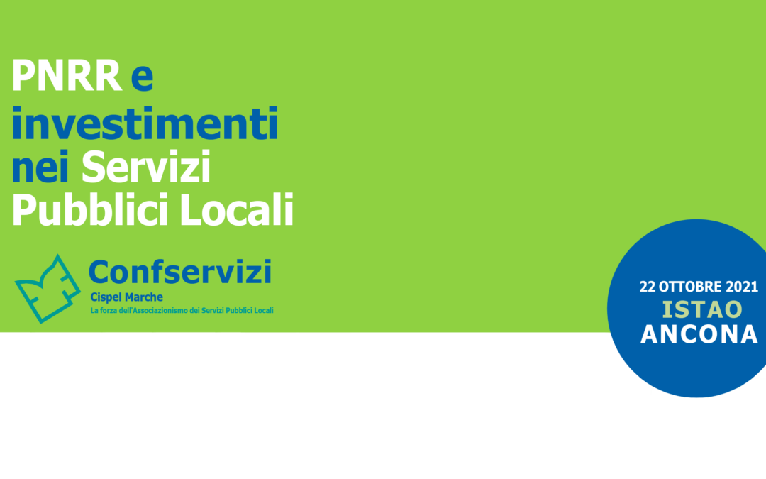 Confservizi Cispel Marche propone venerdì 22 ottobre il convegno “PNRR e investimenti nei Servizi Pubblici Locali”