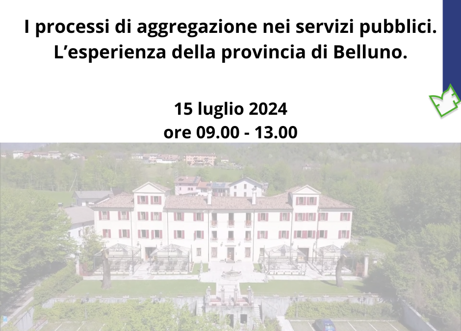 Convegno 15 luglio 2024 – I processi di aggregazione nei servizi pubblici – L’esperienza della provincia di Belluno